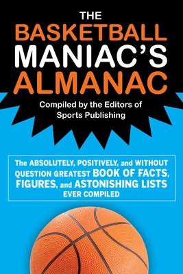 The Basketball Maniac's Almanac: The Absolutely, Positively, and Without Question Greatest Book of Fact, Figures, and Astonishing Lists Ever Compiled