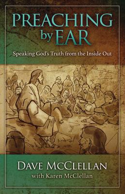 Preaching by Ear: Speaking God's Truth from the Inside Out