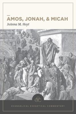 Amos, Jonah, & Micah: Evangelical Exegetical Commentary