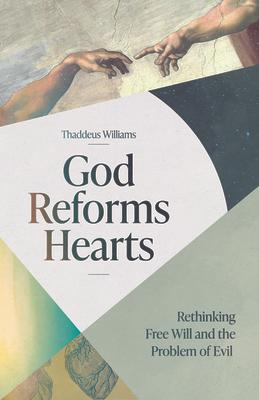 God Reforms Hearts: Rethinking Free Will and the Problem of Evil