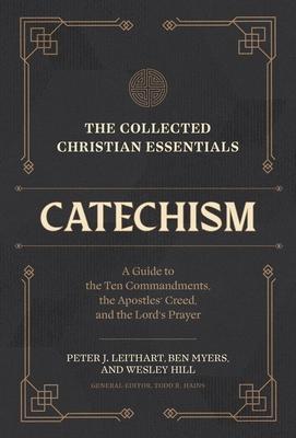 The Collected Christian Essentials: Catechism: A Guide to the Ten Commandments, the Apostles' Creed, and the Lord's Prayer