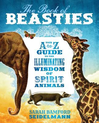 The Book of Beasties: Your A-To-Z Guide to the Illuminating Wisdom of Spirit Animals