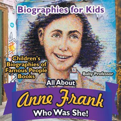 Biographies for Kids - All about Anne Frank: Who Was She? - Children's Biographies of Famous People Books