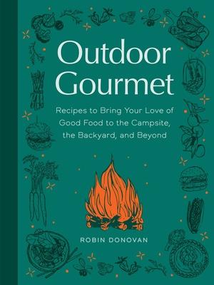 Outdoor Gourmet: Recipes to Bring Your Love of Good Food to the Campsite, the Backyard, and Beyond Subscription