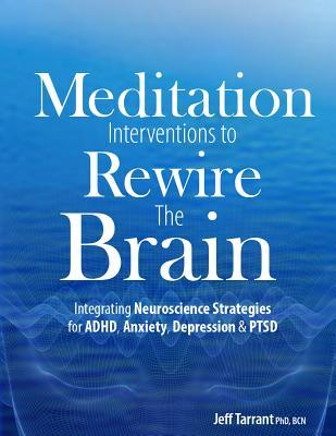 Meditation Interventions to Rewire the Brain: Integrating Neuroscience Strategies for ADHD, Anxiety, Depression & Ptsd