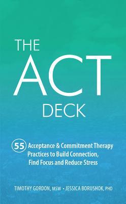 The ACT Deck: 55 Acceptance & Commitment Therapy Practices to Build Connection, Find Focus and Reduce Stress