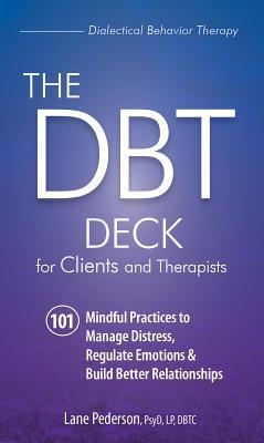 The Dbt Deck for Clients and Therapists: 101 Mindful Practices to Manage Distress, Regulate Emotions & Build Better Relationships