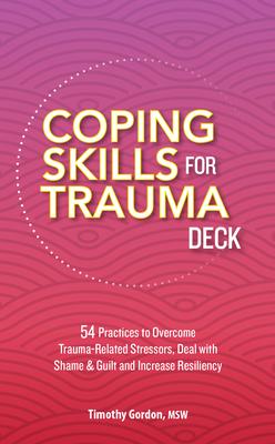 Coping Skills for Trauma Deck: 54 Practices to Overcome Trauma-Related Stressors, Deal with Shame & Guilt and Increase Resiliency