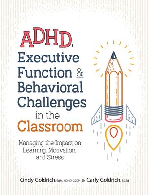 Adhd, Executive Function & Behavioral Challenges in the Classroom: Managing the Impact on Learning, Motivation and Stress