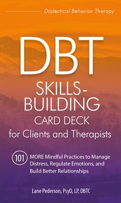 Dbt Skills-Building Card Deck for Clients and Therapists: 101 More Mindful Practices to Manage Distress, Regulate Emotions, and Build Better Relations