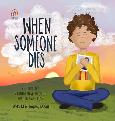 When Someone Dies: A Children's Mindful How-To Guide on Grief and Loss