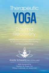 Therapeutic Yoga for Trauma Recovery: Applying the Principles of Polyvagal Theory for Self-Discovery, Embodied Healing, and Meaningful Change Subscription