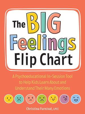 The Big Feelings Flip Chart: A Psychoeducational In-Session Tool to Help Kids Learn about and Understand Their Many Emotions