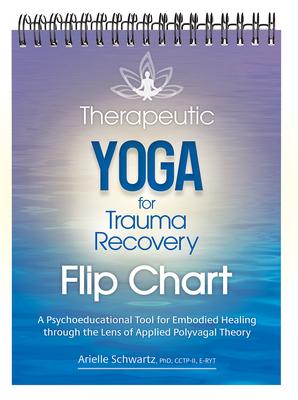 Therapeutic Yoga for Trauma Recovery Flip Chart: A Psychoeducational Tool for Embodied Healing Through the Lens of Applied Polyvagal Theory