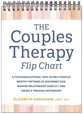 The Couples Therapy Flip Chart: A Psychoeducational Tool to Help Couples Identify Patterns of Disconnection, Manage Relationship Conflicts, and Create