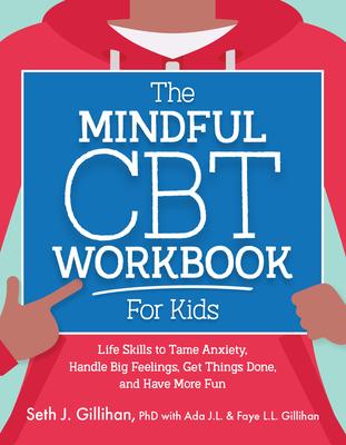 The Mindful CBT Workbook for Kids: Life Skills to Tame Anxiety, Handle Big Feelings, Get Things Done, and Have More Fun