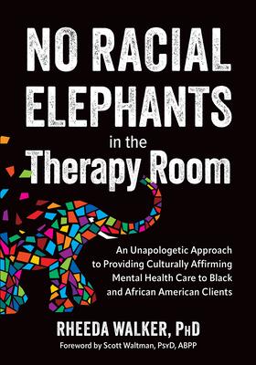 No Racial Elephants in the Therapy Room: An Unapologetic Approach to Providing Culturally Affirming Mental Health Care to Black and African American C