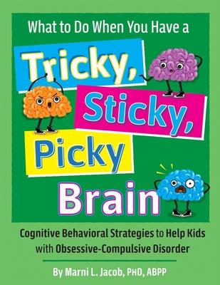 What to Do When You Have a Tricky, Sticky, Picky Brain: Cognitive Behavioral Strategies to Help Kids with Obsessive-Compulsive Disorder Subscription