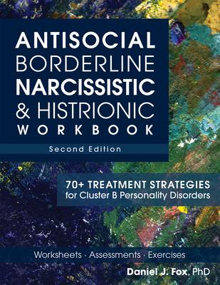 Antisocial, Borderline, Narcissistic & Histrionic Workbook, Second Edition: 70+ Treatment Strategies for Cluster B Personality Disorders Subscription