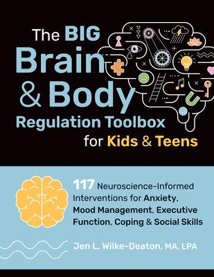 The Big Brain & Body Regulation Toolbox for Kids & Teens: 117 Neuroscience-Informed Interventions for Anxiety, Mood Management, Executive Function, Co