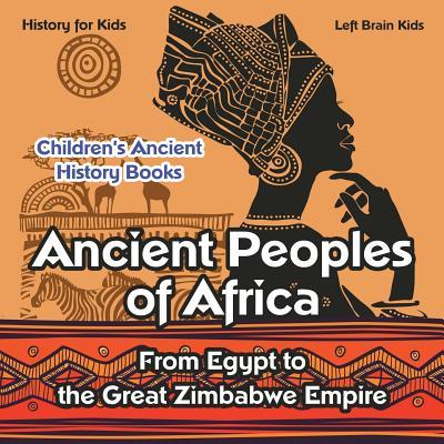 Ancient Peoples of Africa: From Egypt to the Great Zimbabwe Empire - History for Kids - Children's Ancient History Books