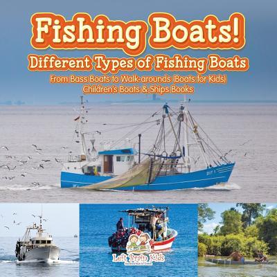 Fishing Boats! Different Types of Fishing Boats: From Bass Boats to Walk-arounds (Boats for Kids) - Children's Boats & Ships Books