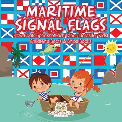 Maritime Signal Flags! How Boats Speak to Each Other (Boats for Kids) - Children's Boats & Ships Books