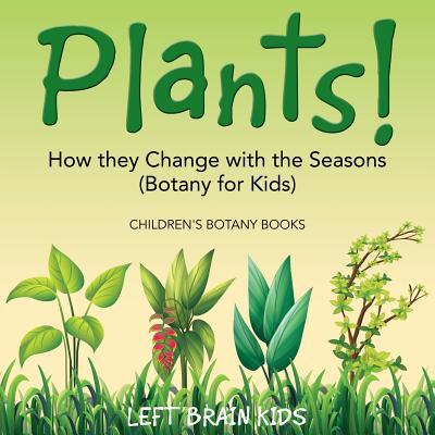 Plants! How They Change with the Seasons (Botany for Kids) - Children's Botany Books