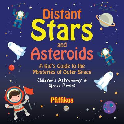 Distant Stars and Asteroids- A Kid's Guide to the Mysteries of Outer Space - Children's Astronomy & Space Books