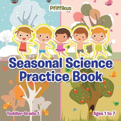 Seasonal Science Practice Book Toddler-Grade 1 - Ages 1 to 7