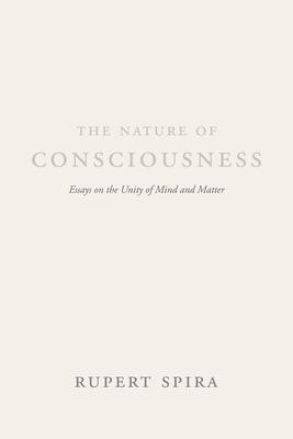 The Nature of Consciousness: Essays on the Unity of Mind and Matter