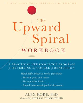 The Upward Spiral Workbook: A Practical Neuroscience Program for Reversing the Course of Depression