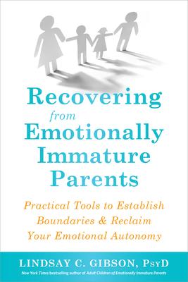 Recovering from Emotionally Immature Parents: Practical Tools to Establish Boundaries and Reclaim Your Emotional Autonomy