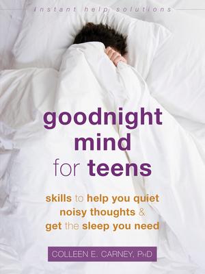 Goodnight Mind for Teens: Skills to Help You Quiet Noisy Thoughts and Get the Sleep You Need