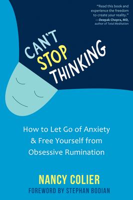 Can't Stop Thinking: How to Let Go of Anxiety and Free Yourself from Obsessive Rumination