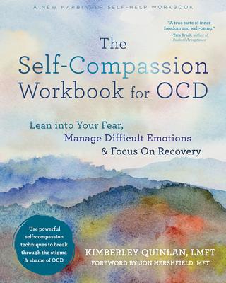 The Self-Compassion Workbook for Ocd: Lean Into Your Fear, Manage Difficult Emotions, and Focus on Recovery