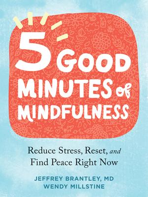 Five Good Minutes of Mindfulness: Reduce Stress, Reset, and Find Peace Right Now