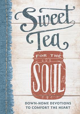 Sweet Tea for the Soul: Down-Home Devotions to Comfort the Heart