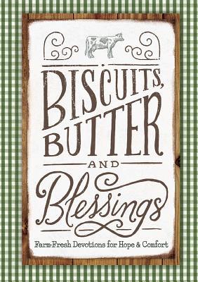 Biscuits, Butter, and Blessings: Farm Fresh Devotions for Hope and Comfort