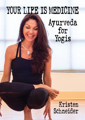 Your Life is Medicine: Ayurveda for Yogis