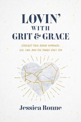 Lovin' with Grit & Grace: Straight-Talk about Romance, Sex, Fun, and the Tough Stuff Too