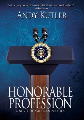 Honorable Profession: A Novel of American Politics