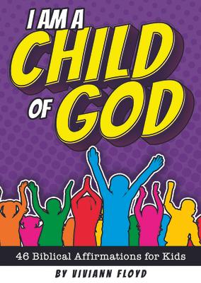 I Am a Child of God: 46 Biblical Affirmations for Kids