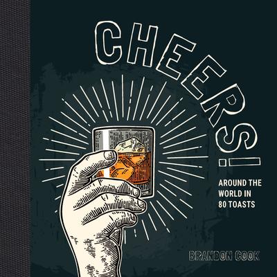 Cheers!: Around the World in 80 Toasts