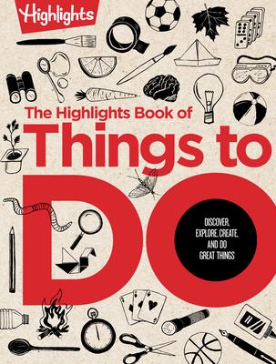 The Highlights Book of Things to Do: 500+ Screen-Free Activities, Brain Teasers, Recipes, Creative Projects, Craft Ideas and More for Endless Imaginat