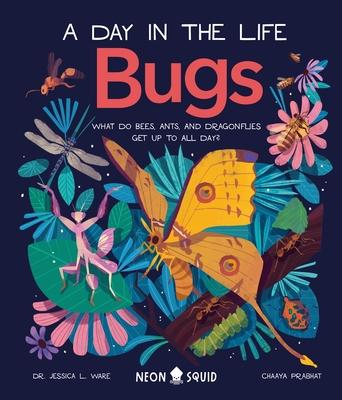 Bugs (a Day in the Life): What Do Bees, Ants, and Dragonflies Get Up to All Day?