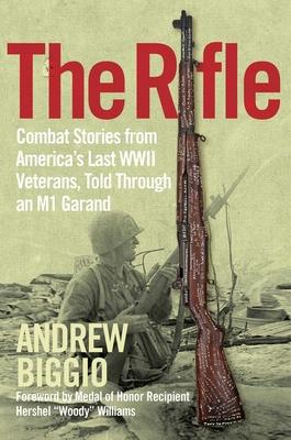 The Rifle: Combat Stories from America's Last WWII Veterans, Told Through an M1 Garand