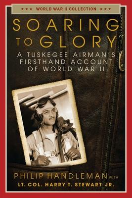 Soaring to Glory: A Tuskegee Airman's Firsthand Account of World War II