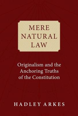 Mere Natural Law: Originalism and the Anchoring Truths of the Constitution