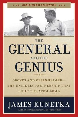 The General and the Genius: Groves and Oppenheimer - The Unlikely Partnership That Built the Atom Bomb